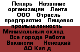 Пекарь › Название организации ­ Лента, ООО › Отрасль предприятия ­ Пищевая промышленность › Минимальный оклад ­ 1 - Все города Работа » Вакансии   . Ненецкий АО,Кия д.